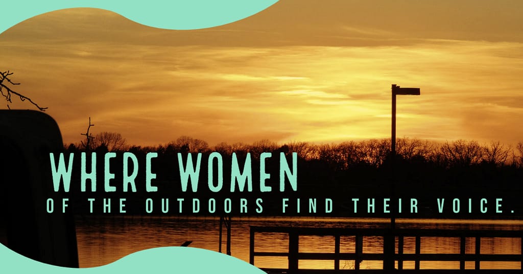 Women of the Outdoors need a voice, need to be heard; and that place is here at the Outdoors Quest